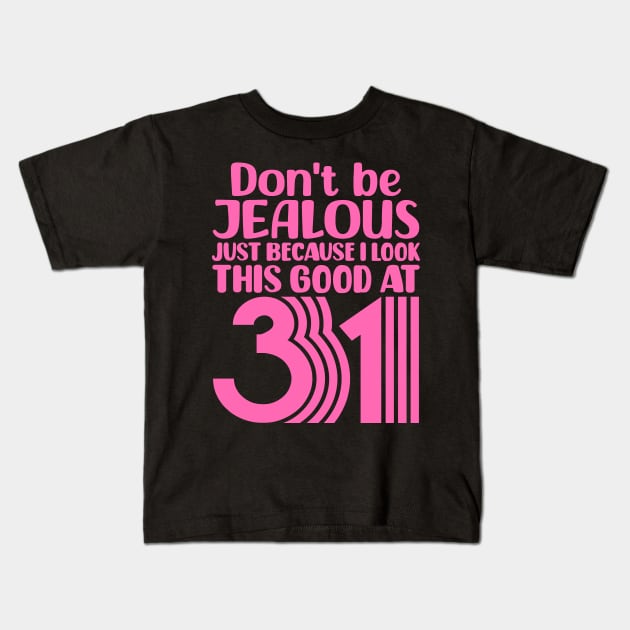 Don't Be Jealous Just Because I look This Good At 31 Kids T-Shirt by colorsplash